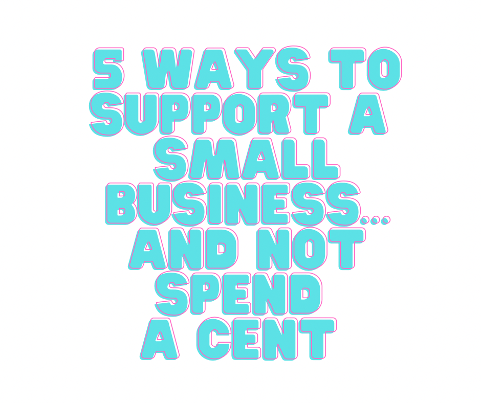 5 Ways to Support a Small Business and not spend a cent!